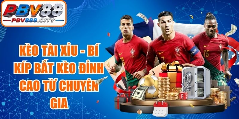 Kèo Tài Xỉu - Bí Kíp Bắt Kèo Đỉnh Cao Từ Chuyên Gia