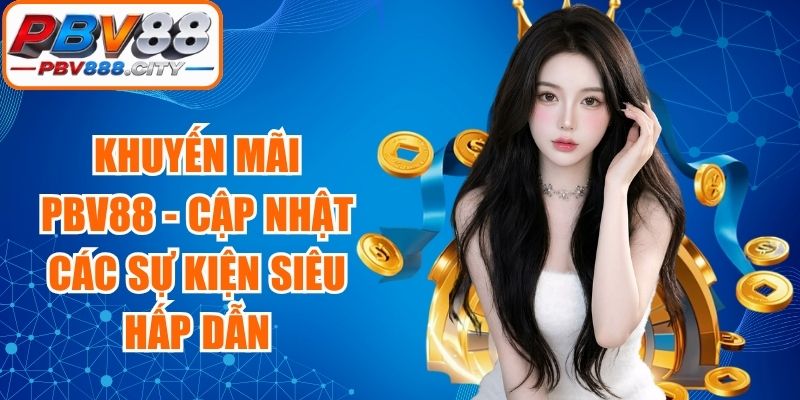 Khuyến Mãi PBV88 - Cập Nhật Các Sự Kiện Siêu Hấp Dẫn