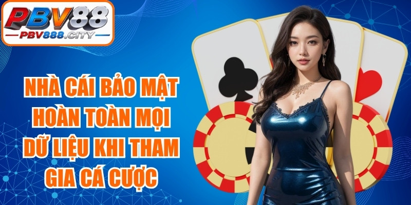 Nhà cái bảo mật hoàn toàn mọi dữ liệu khi anh em tham gia cá cược