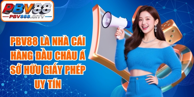 PBV88 là nhà cái hàng đầu châu Á sở hữu giấy phép uy tín