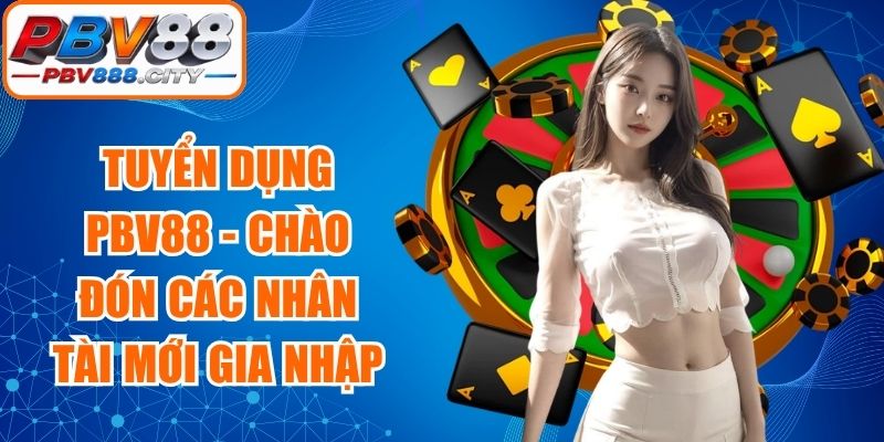 Tuyển Dụng PBV88 - Chào Đón Các Nhân Tài Mới Gia Nhập
